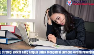 10 Strategi Efektif Yang Ampuh untuk Mengatasi Burnout karena Pekerjaan