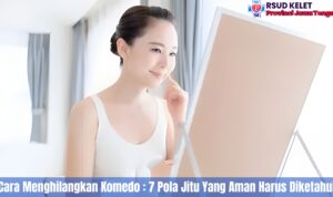 Cara Menghilangkan Komedo : 7 Pola Jitu Yang Aman Harus Diketahui