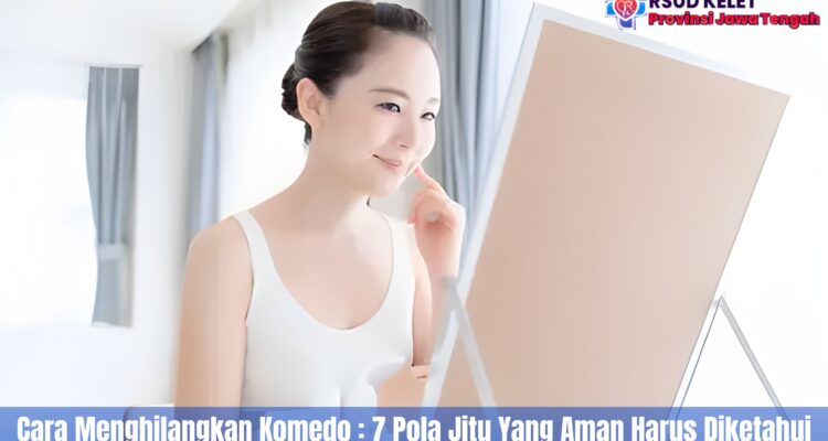 Cara Menghilangkan Komedo : 7 Pola Jitu Yang Aman Harus Diketahui