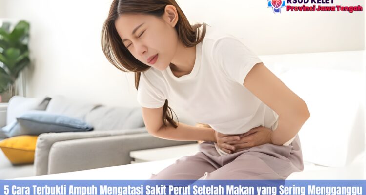 5 Cara Terbukti Ampuh Mengatasi Sakit Perut Setelah Makan yang Sering Mengganggu