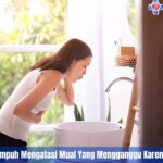 5 Cara Terbukti Ampuh Mengatasi Mual Yang Mengganggu Karena Asam Lambung