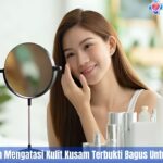 5 Cara Ampuh Mengatasi Kulit Kusam Terbukti Bagus Untuk Kesehatan