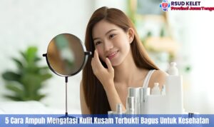 5 Cara Ampuh Mengatasi Kulit Kusam Terbukti Bagus Untuk Kesehatan