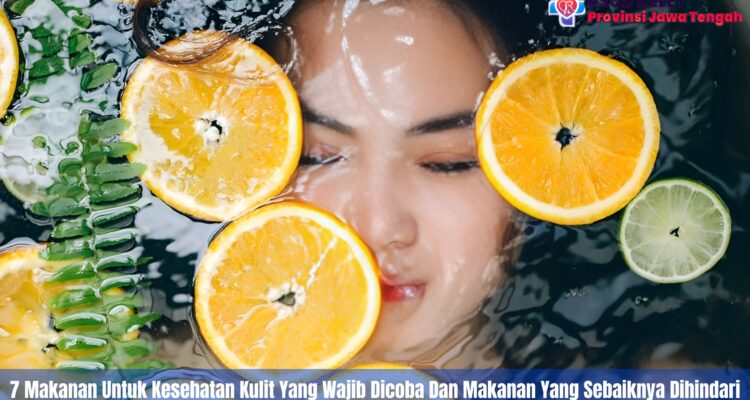 7 Makanan Untuk Kesehatan Kulit Yang Wajib Dicoba Dan Makanan Yang Sebaiknya Dihindari