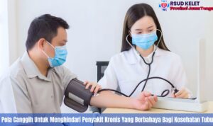 5 Pola Canggih Untuk Menghindari Penyakit Kronis Yang Berbahaya Bagi Kesehatan Tubuh