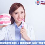 5 Cara Menjaga Kesehatan Gigi Yang Efektif Agar Tetap Kuat Dan Bersih