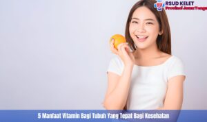 5 Manfaat Vitamin Bagi Tubuh Yang Tepat Bagi Kesehatan