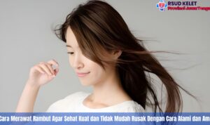 5 Cara Merawat Rambut Agar Sehat Kuat dan Tidak Mudah Rusak Dengan Cara Alami dan Aman Setiap Hari