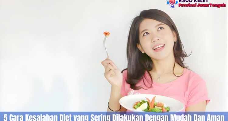 5 Cara Kesalahan Diet yang Sering Dilakukan Dengan Mudah Dan Aman