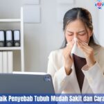 5 Bocoran Terbaik Penyebab Tubuh Mudah Sakit dan Cara Mengatasinya