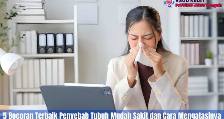5 Bocoran Terbaik Penyebab Tubuh Mudah Sakit dan Cara Mengatasinya