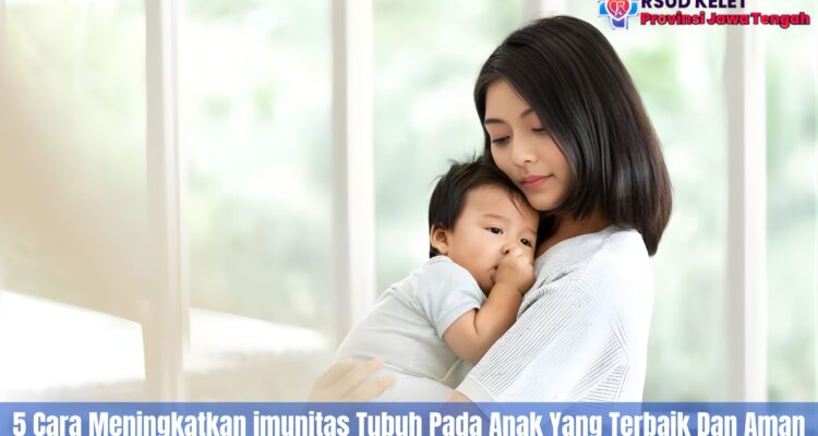 5 Cara Meningkatkan imunitas Tubuh Pada Anak Yang Terbaik Dan Aman