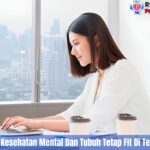 5 Cara Menjaga Kesehatan Mental Dan Tubuh Tetap Fit Di Tengah Kesibukan
