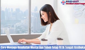 5 Cara Menjaga Kesehatan Mental Dan Tubuh Tetap Fit Di Tengah Kesibukan
