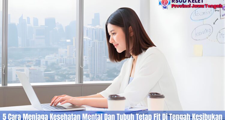 5 Cara Menjaga Kesehatan Mental Dan Tubuh Tetap Fit Di Tengah Kesibukan
