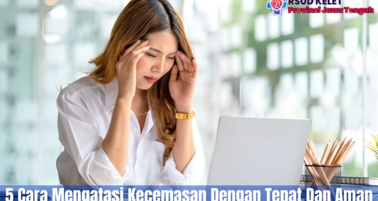 5 Cara Mengatasi Kecemasan Dengan Tepat Dan Aman