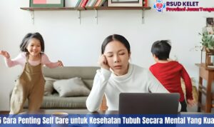 5 Cara Penting Self Care untuk Kesehatan Tubuh Secara Mental Yang Kuat