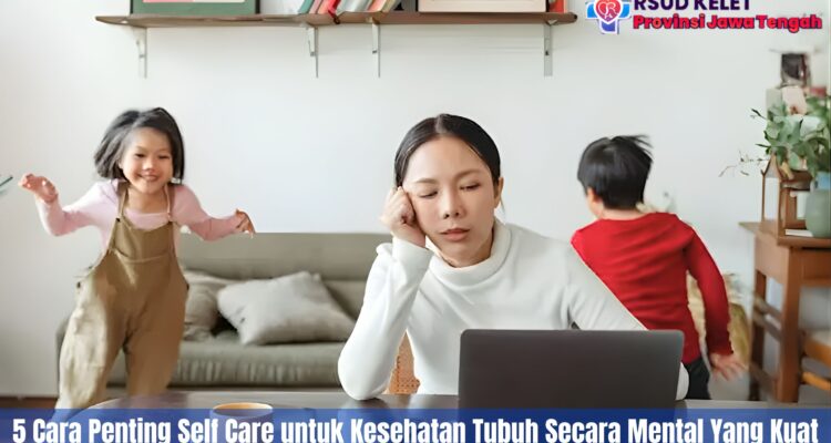 5 Cara Penting Self Care untuk Kesehatan Tubuh Secara Mental Yang Kuat