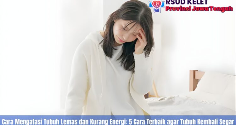 Cara Mengatasi Tubuh Lemas dan Kurang Energi: 5 Cara Terbaik agar Tubuh Kembali Segar
