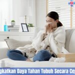 5 Cara Meningkatkan Daya Tahan Tubuh Secara Cepat Dan Aman