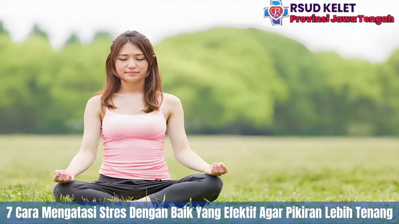 7 Cara Mengatasi Stres Dengan Baik Yang Efektif Agar Pikiran Lebih Tenang