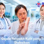 Waspadai Gejala Penyakit Kulit yang Tidak Boleh Diabaikan