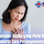 Jantung Koroner: Gejala yang Perlu Diwaspadai Beserta Cara Penanganannya