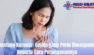 Jantung Koroner: Gejala yang Perlu Diwaspadai Beserta Cara Penanganannya