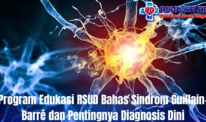 Program Edukasi RSUD Bahas Sindrom Guillain-Barré dan Pentingnya Diagnosis Dini