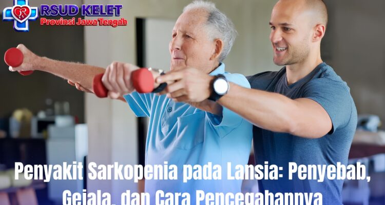 Penyakit Sarkopenia pada Lansia: Penyebab, Gejala, dan Cara Pencegahannya