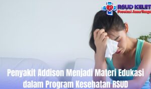 Penyakit Addison Menjadi Materi Edukasi dalam Program Kesehatan RSUD