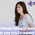 Mengenal Penyakit Kolangitis: Infeksi Saluran Empedu yang Perlu Penanganan Cepat