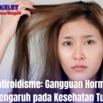 Hipoparatiroidisme: Gangguan Hormon yang Berpengaruh pada Kesehatan Tulang