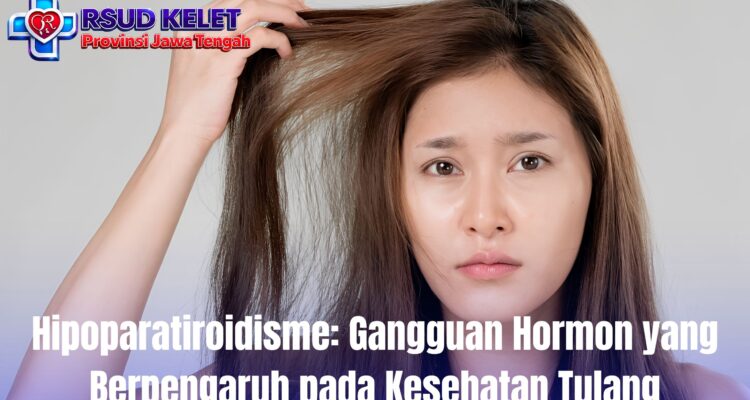 Hipoparatiroidisme: Gangguan Hormon yang Berpengaruh pada Kesehatan Tulang