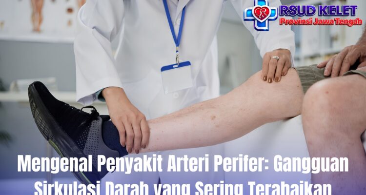 Mengenal Penyakit Arteri Perifer: Gangguan Sirkulasi Darah yang Sering Terabaikan