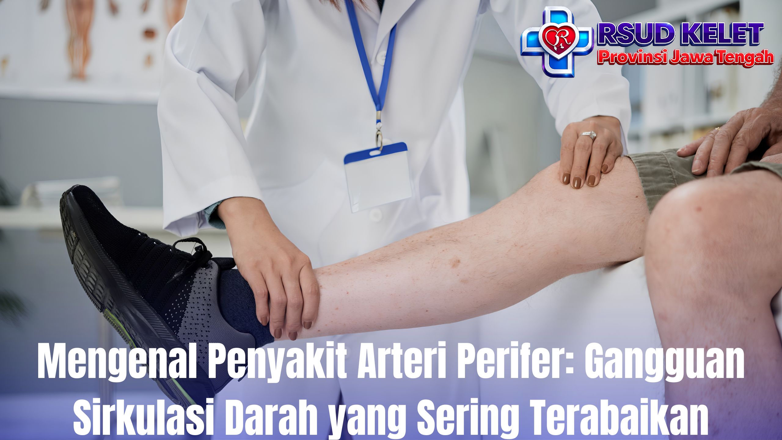 Mengenal Penyakit Arteri Perifer: Gangguan Sirkulasi Darah yang Sering Terabaikan