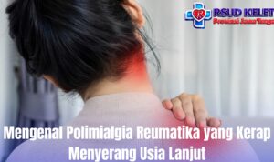 Mengenal Polimialgia Reumatika yang Kerap Menyerang Usia Lanjut
