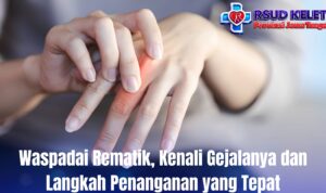 Waspadai Rematik, Kenali Gejalanya dan Langkah Penanganan yang Tepat