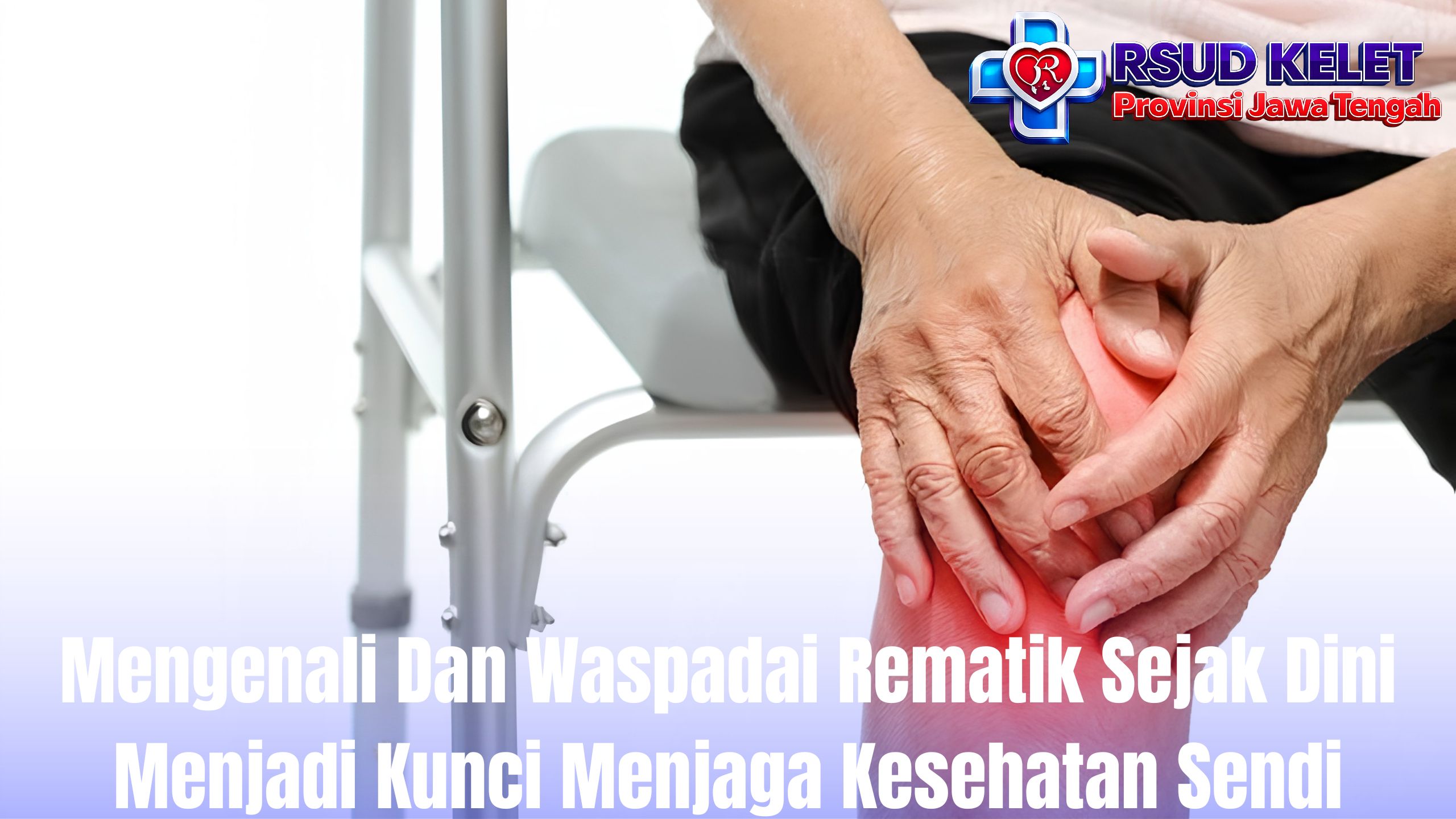 Mengenali Dan Waspadai Rematik Sejak Dini Menjadi Kunci Menjaga Kesehatan Sendi