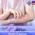 Cegah Reaksi Alergi Obat, RSUD Ingatkan Pentingnya Menyampaikan Riwayat Pengobatan