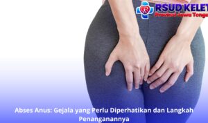 Abses Anus: Gejala yang Perlu Diperhatikan dan Langkah Penanganannya